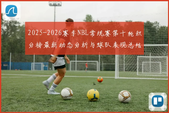 2025-2026赛季NBL常规赛第十轮积分榜最新动态分析与球队表现总结